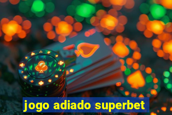 jogo adiado superbet
